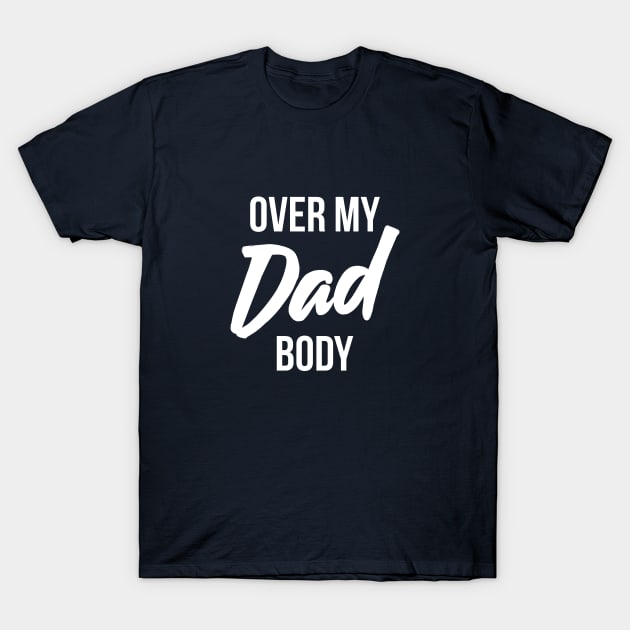 Over My Dad Body Funny T-Shirt by RedYolk